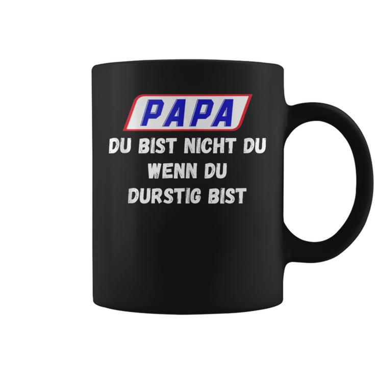 Papa Du Bist Nicht Du Wenn Du Durstig Bist Tassen