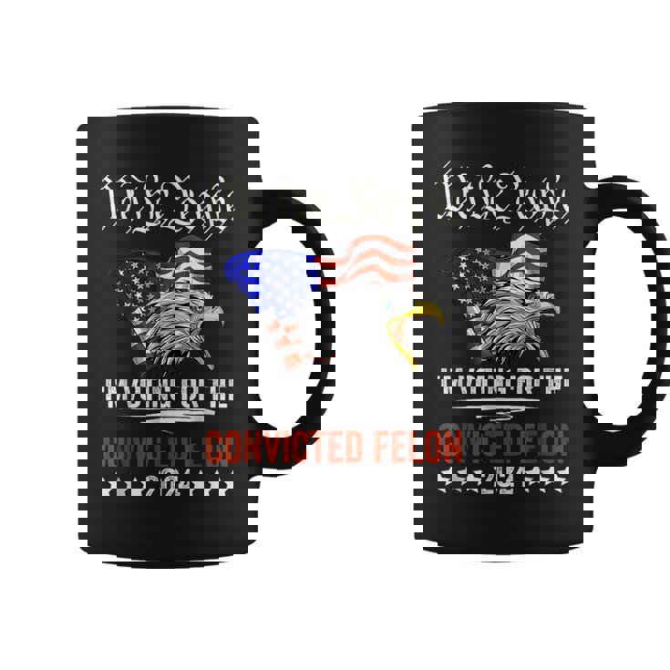 We The People 2024 I'm Voting For The Convicted Felon Eagle Coffee Mug