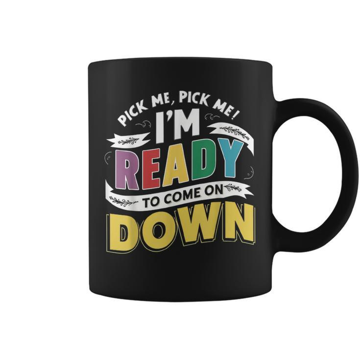 Pick Me Im Ready To Come On Down Enthusiastic Phrase Coffee Mug