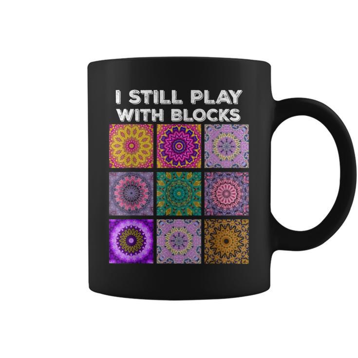 I Still Play With Blocks Quilt Quilting Quilter Sewer Coffee Mug