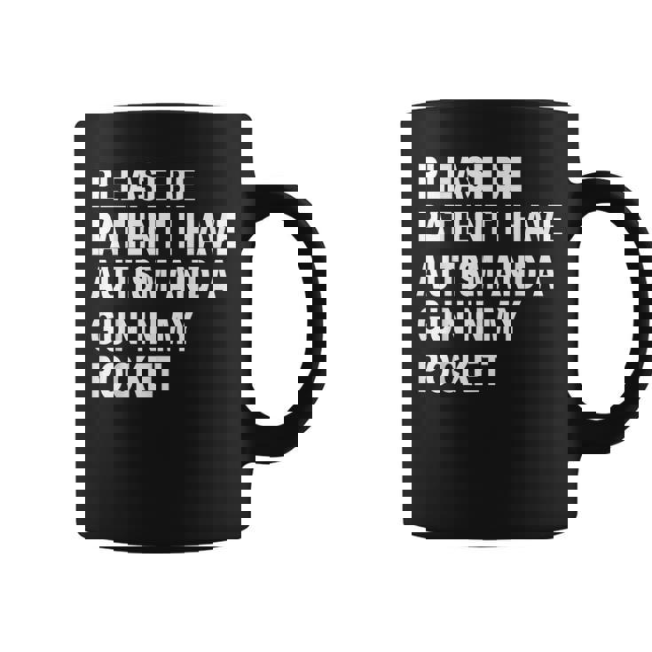 Please Be Patient I Have Autism And A Gun In My Pocket Coffee Mug