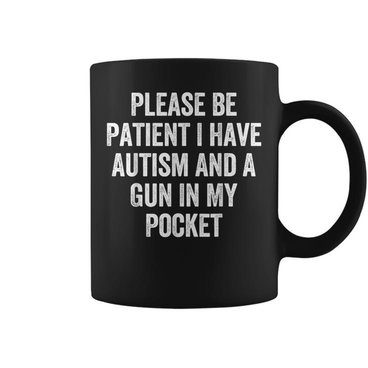 Please Be Patient I Have Autism And A Gun In My Pocket Coffee Mug