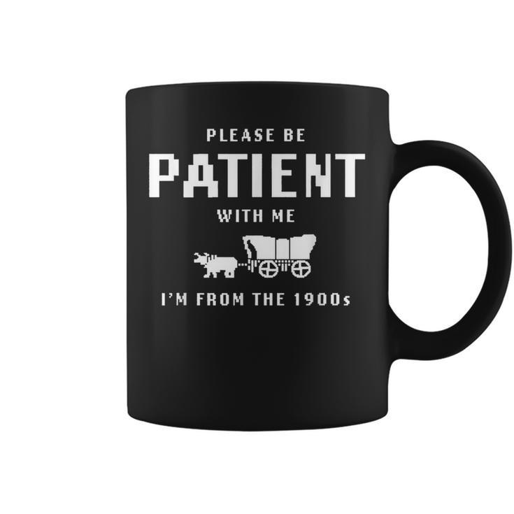 Please Be Patient With Me I'm From The 1900'S Saying Coffee Mug