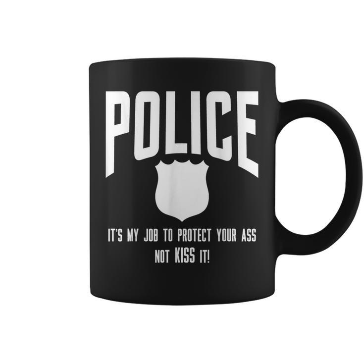 Police It's My Job To Protect Your Ass Not Kiss It Coffee Mug