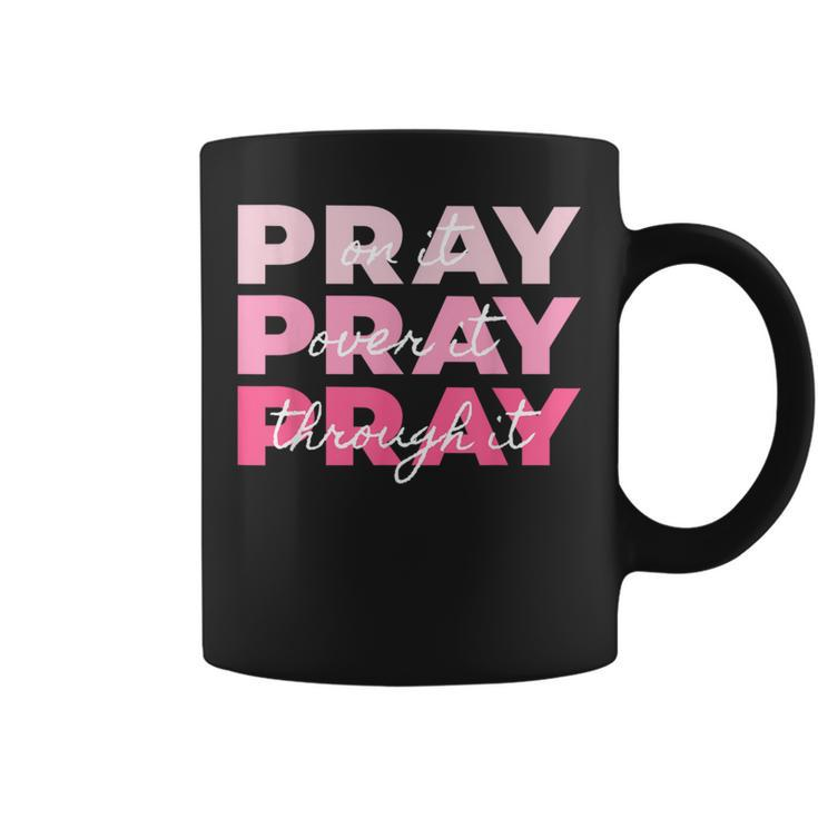 Pray On It Pray Over It Pray Through It Breast Cancer Coffee Mug