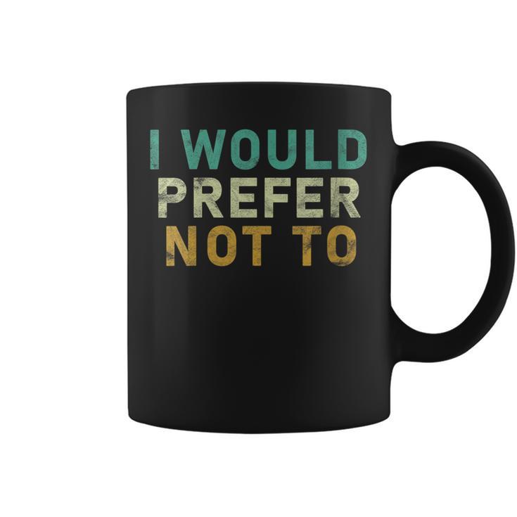 I Would Prefer Not To Sarcastic Coffee Mug