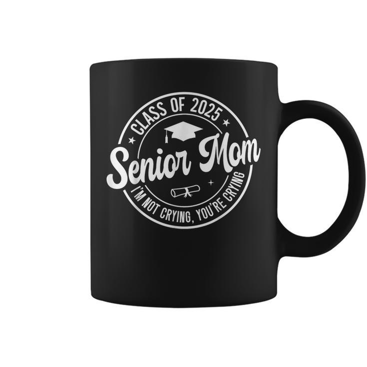 Proud Senior Mom Class Of 2025 I'm Not Crying You're Crying Coffee Mug
