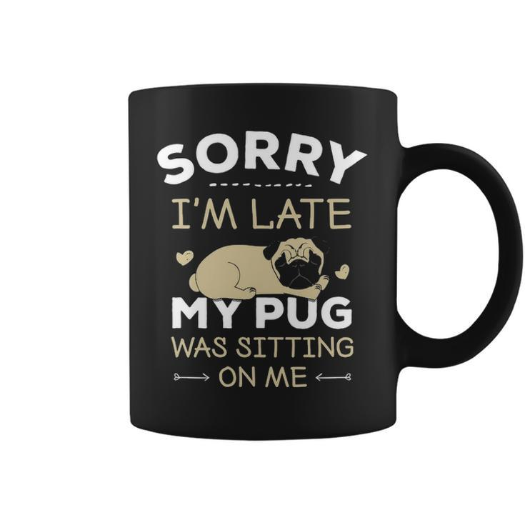 Pug Dog  Sorry I'm Late My Pug Was Sitting Me Coffee Mug