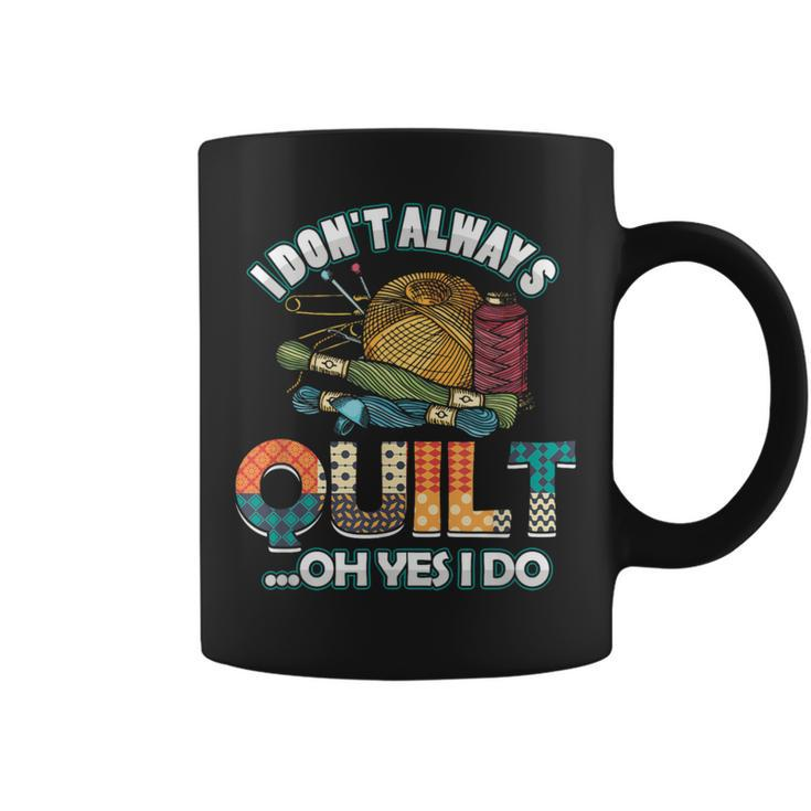 Quilterin Quilting Knitting Sewing I Do Not Always Quilte Coffee Mug