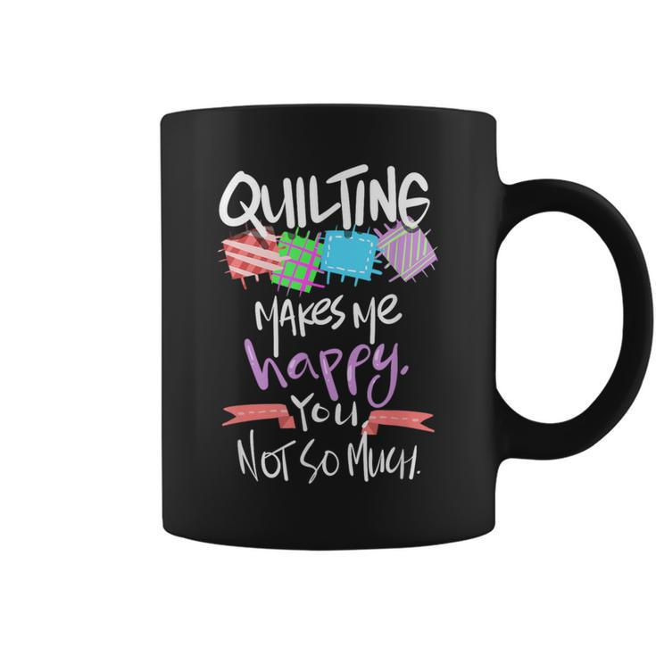 Quilting Makes Me Happy You Not So Much Coffee Mug