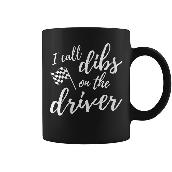 Race Wife Racers Girlfriend I Call Dibs On The Driver Coffee Mug