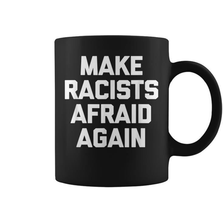Make Racists Afraid Again Saying Sarcastic Coffee Mug
