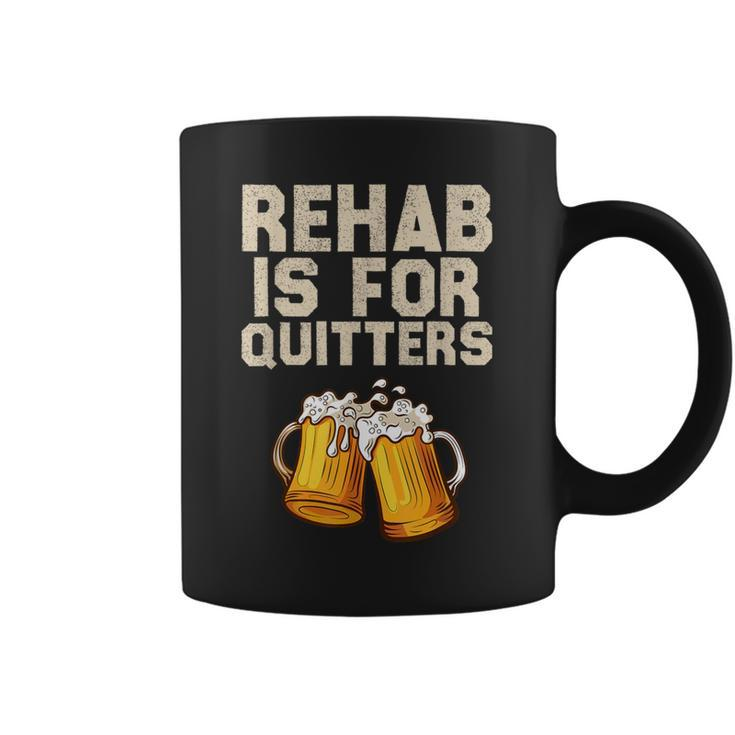 Rehab Is For Quitters Alcohol Rehabilitation Beer Coffee Mug