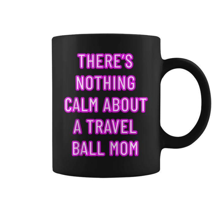 There's Nothing Calm About A Travel Ball Mom Coffee Mug