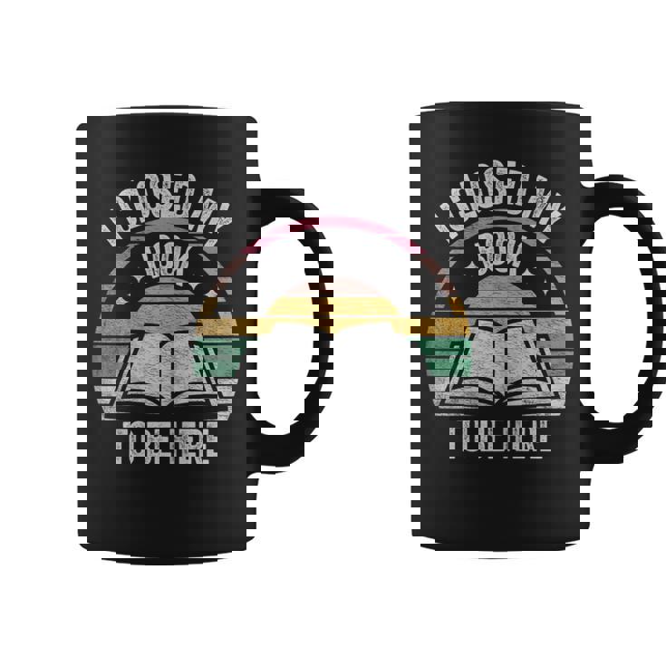Retro Vintage I Closed My Book To Be Here Book Lover Reading Coffee Mug