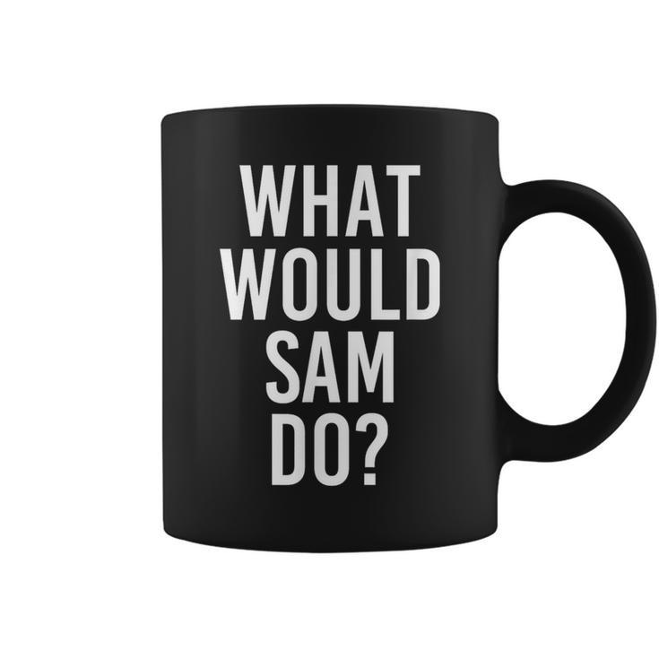 What Would Sam Do Personalized Name Joke Men Coffee Mug