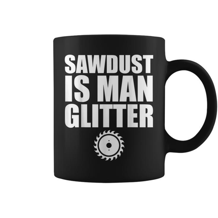 Sawdust Is Man Glitter Woodworking Father's Day Coffee Mug