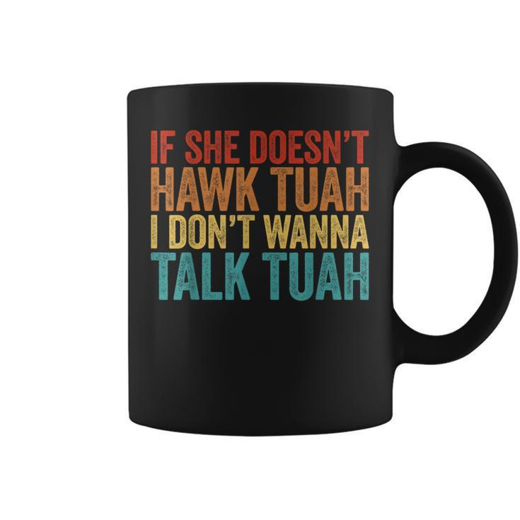 If She Doesn't Hawk Tuah I Don't Wanna Talk To Her Coffee Mug