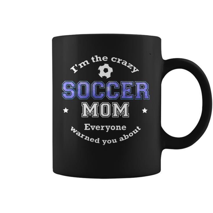Soccer Mom I'm The Crazy Soccer Mom Everyone Warned You Abo Coffee Mug