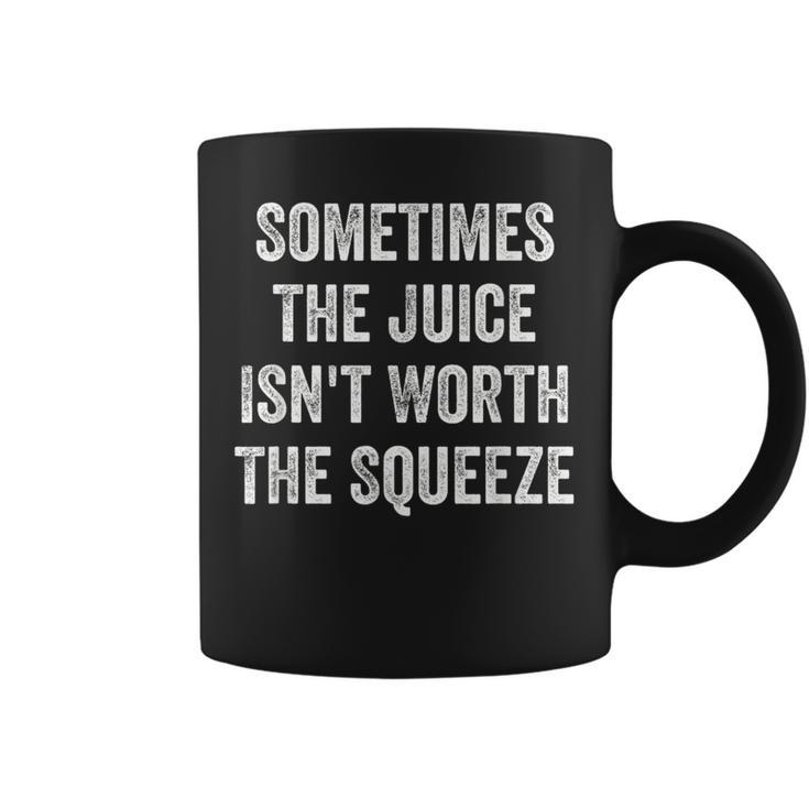 Sometimes The Juice Isn't Worth The Squeeze Coffee Mug