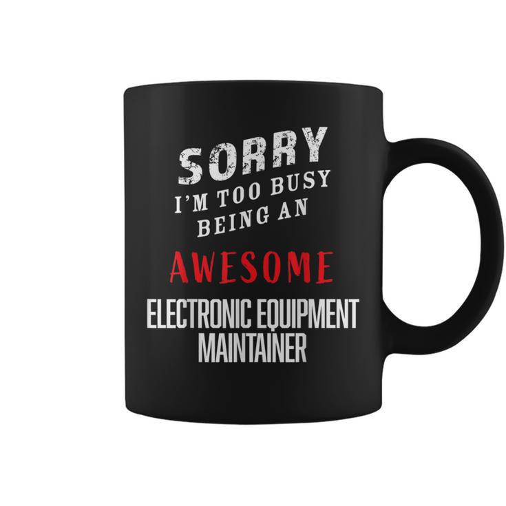 Sorry Busy Being An Awesome Electronic Equipment Maintainer Coffee Mug