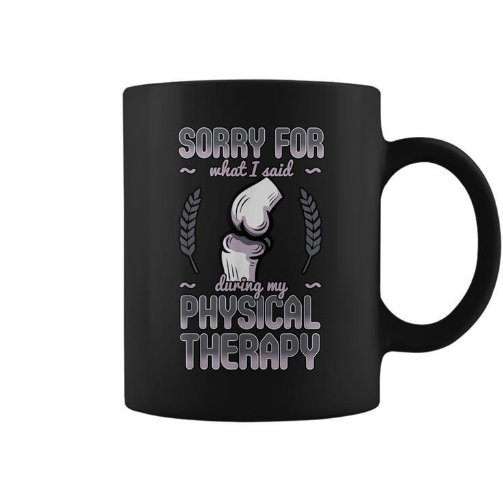 Sorry For What I Said During Physical Therapy Knee Surgery Coffee Mug