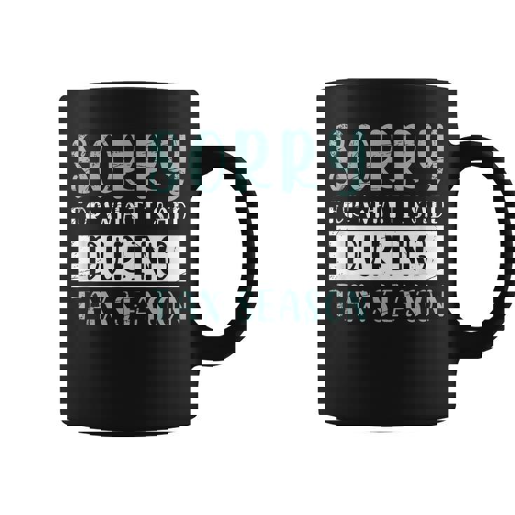 Sorry For What I Said During Tax Season Tax Coffee Mug