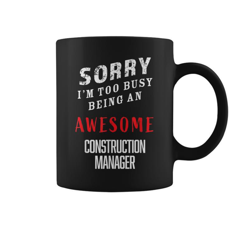 Sorry I'm Too Busy Being An Awesome Construction Manager Coffee Mug