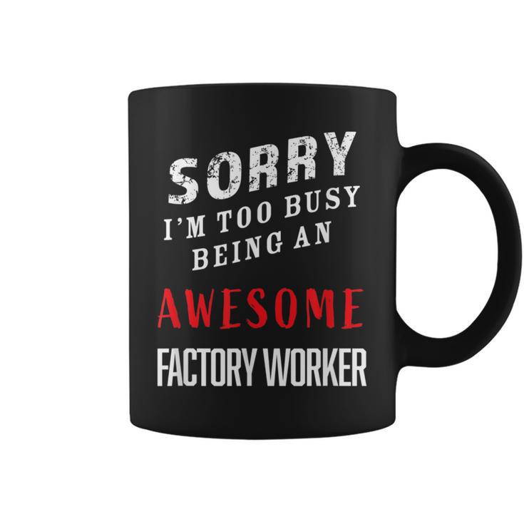 Sorry I'm Too Busy Being An Awesome Factory Worker Coffee Mug