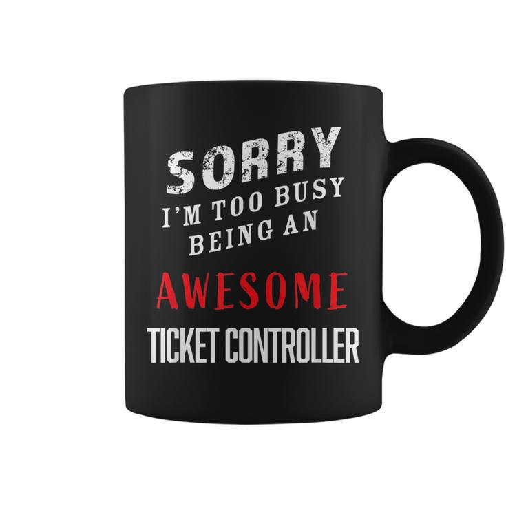 Sorry I'm Too Busy Being An Awesome Ticket Controller Coffee Mug