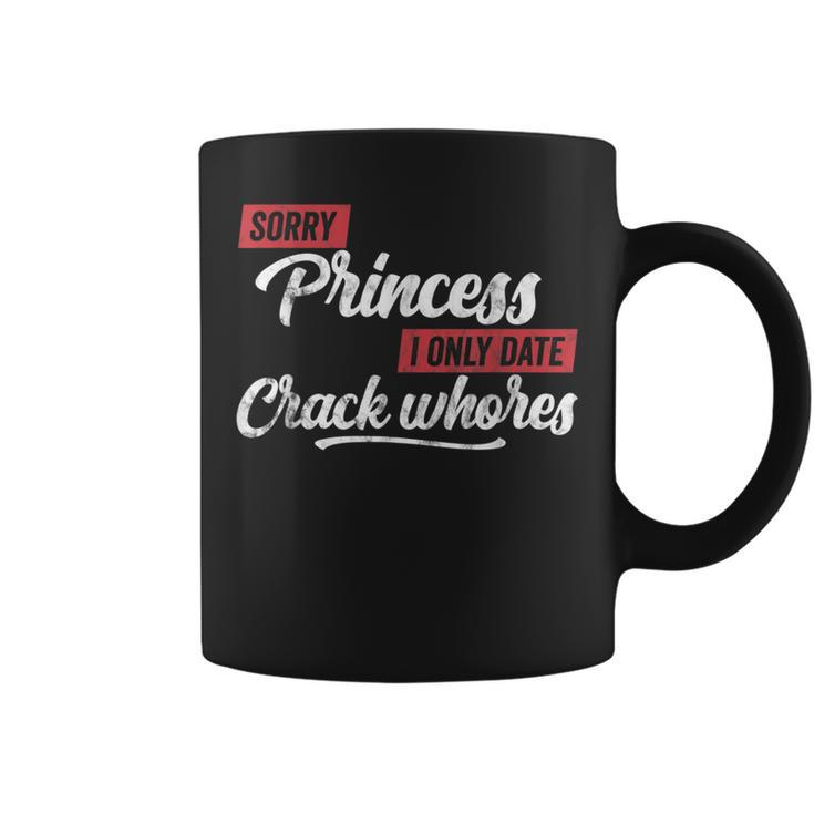 Sorry Princess I Only Date Crack Whore Quote Men Coffee Mug