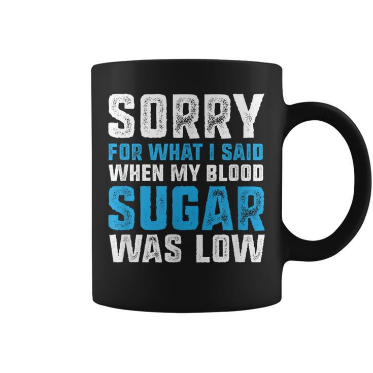 Sorry For What I Said When My Blood Sugar Was Low Diabetes Coffee Mug