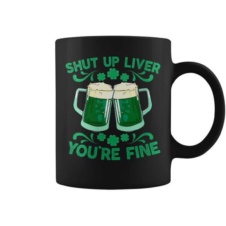 St Patrick's Day Shut Up Liver You're Fine Coffee Mug