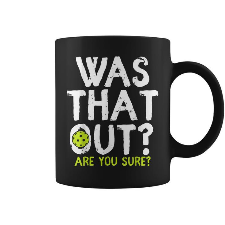 Was That Out Are You Sure Pickleball Player Sayings Coffee Mug