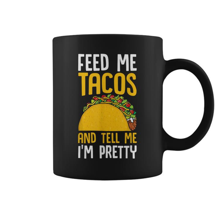 Taco Feed Me Tacos Tell Me I'm Pretty Mexican Food Coffee Mug