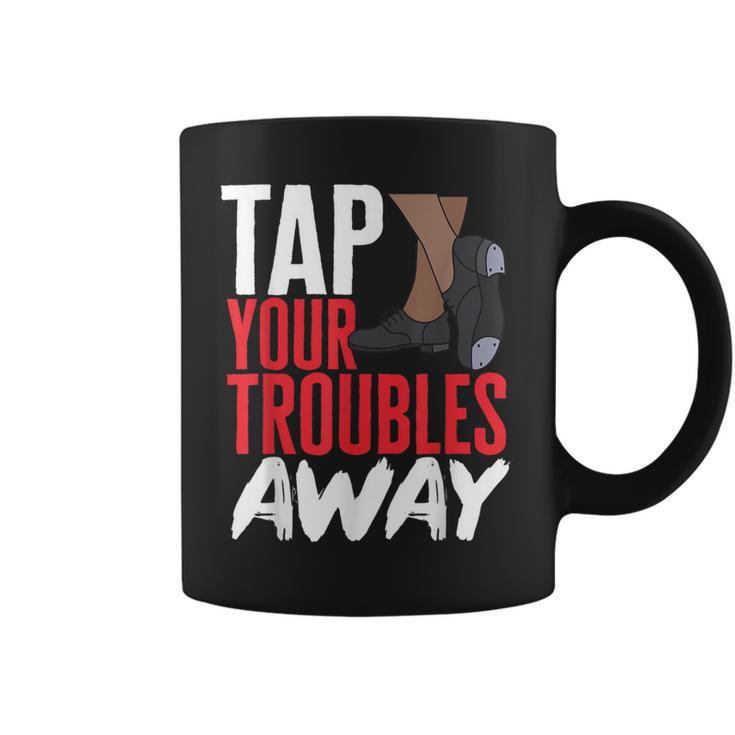 Tap Dance Teacher Tap Your Troubles Away Tap Dancing Coffee Mug