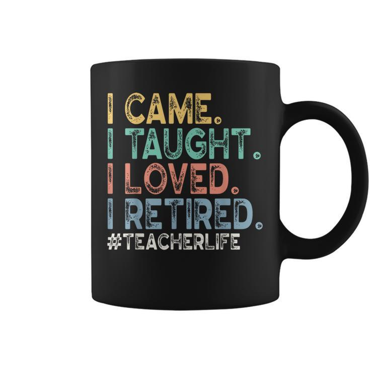 I Came I Taught I Loved I Retired Teacher Life Retirement Coffee Mug