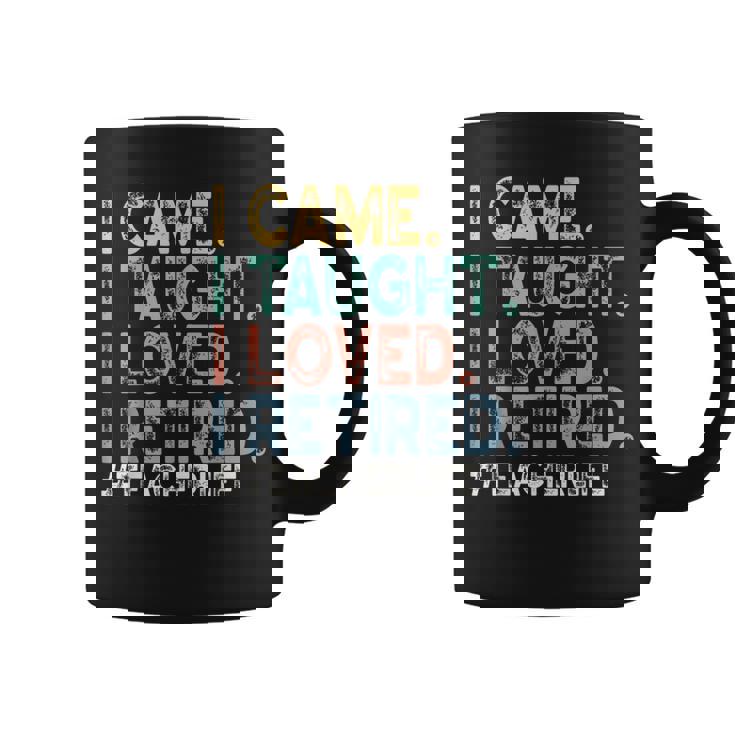 I Came I Taught I Loved I Retired Teacher Life Retirement Coffee Mug