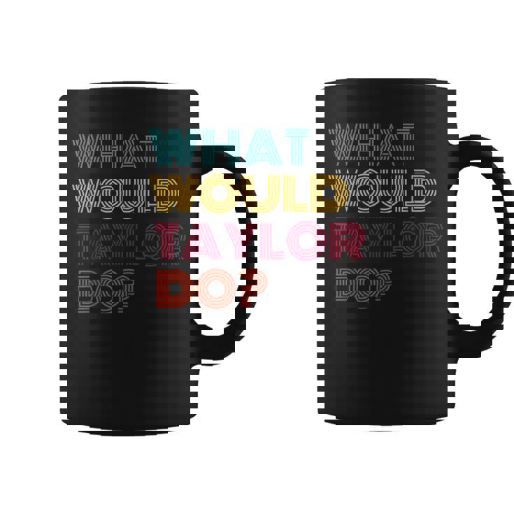 What Would Taylor Do Inspirational Feminism Women Coffee Mug