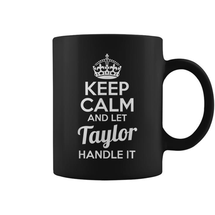 Taylor Keep Calm And Let Taylor Handle It Coffee Mug