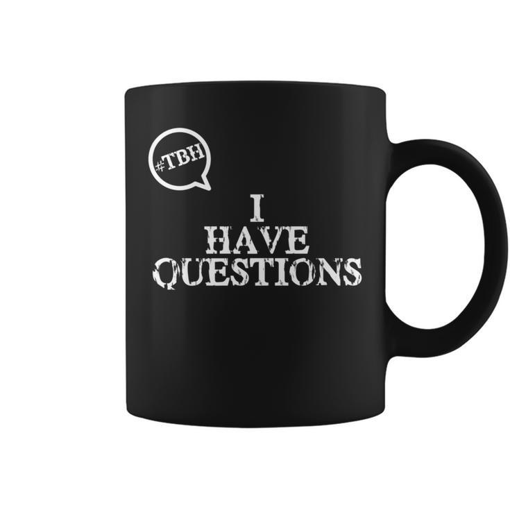 Tbh I Have Questions Hashtag Coffee Mug