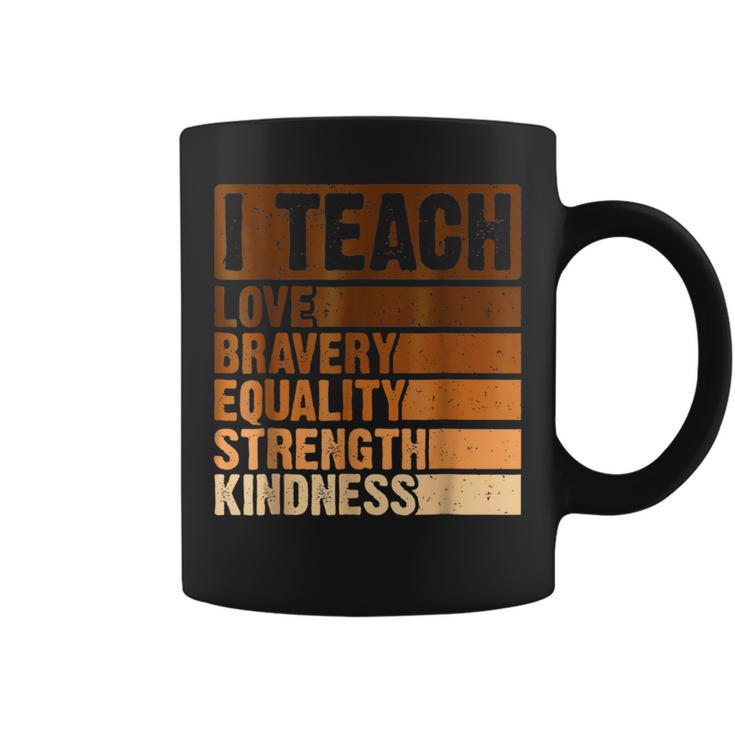 I Teach Love Bravery Strength Black History Month Teacher Coffee Mug