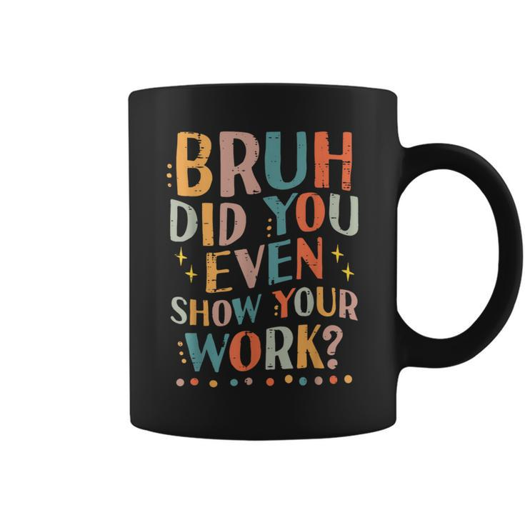 Teacher Bruh Did You Even Show Your Work Women Coffee Mug