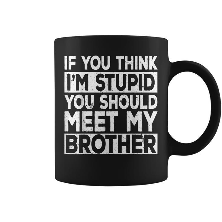 If You Think I'm Stupid You Should Meet My Brother Vintage Coffee Mug