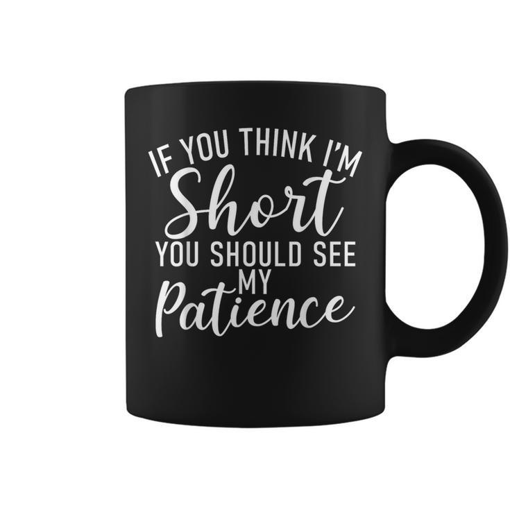 If You Think Im Short You Should See My Patience Short Coffee Mug