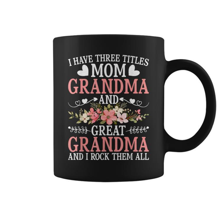 I Have Three Titles Mom Grandma And Great Grandma Coffee Mug