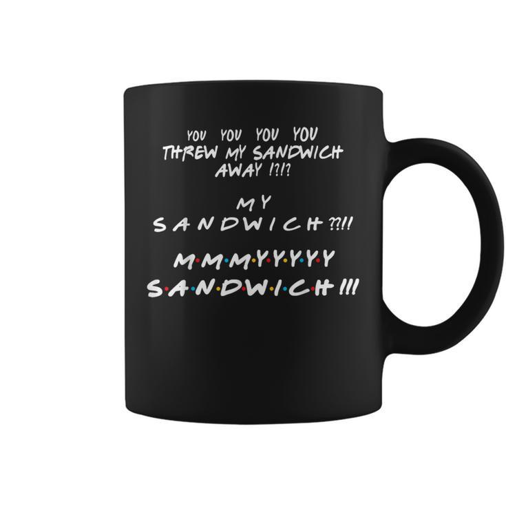 You Threw My Sandwich Away My Sandwich Friend Quote Coffee Mug