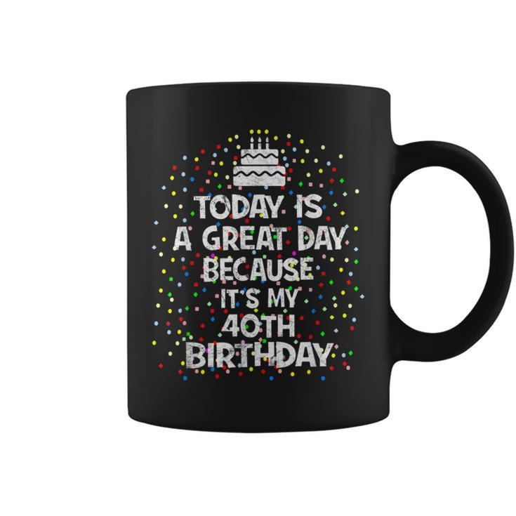 Today Is A Great Day Because It's My 40Th Birthday Present Coffee Mug