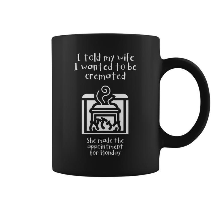 I Told My Wife I Wanted To Be Cremated White Coffee Mug