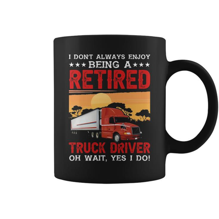 Truck Driver I Don't Always Enjoy Being A Retired Truck Driver Coffee Mug